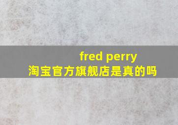 fred perry淘宝官方旗舰店是真的吗